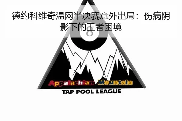 德约科维奇温网半决赛意外出局：伤病阴影下的王者困境