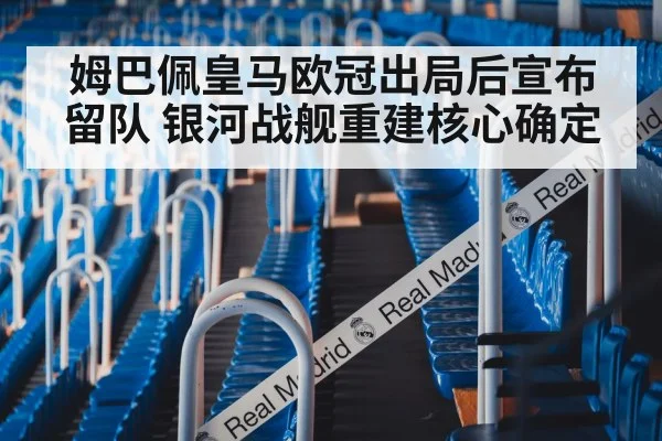 姆巴佩皇马欧冠出局后宣布留队 银河战舰重建核心确定