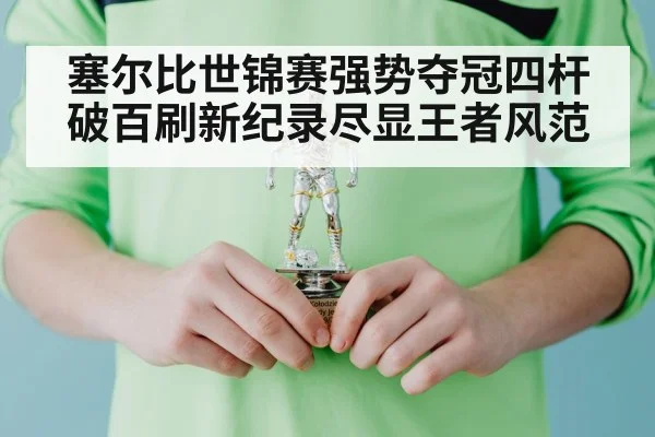 塞尔比世锦赛强势夺冠四杆破百刷新纪录尽显王者风范