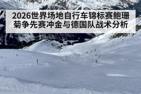 2026世界场地自行车锦标赛鲍珊菊争先赛冲金与德国队战术分析
